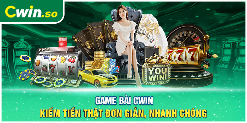 Game Bài CWIN - Kiếm Tiền Thật Đơn Giản, Nhanh Chóng