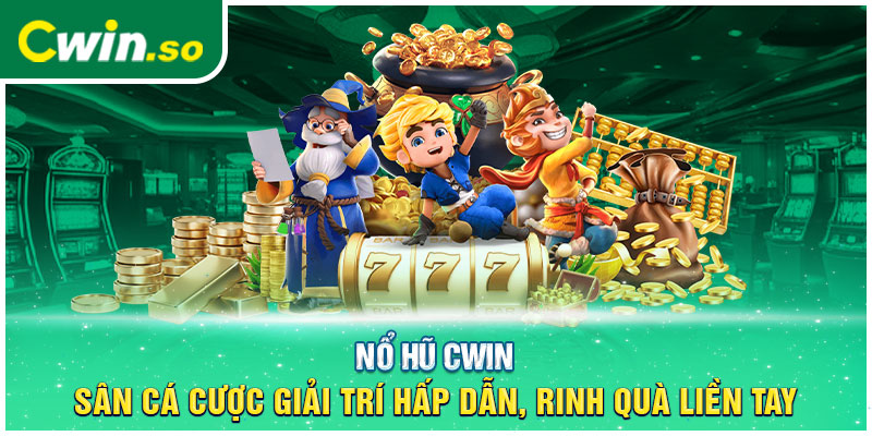 Nổ Hũ CWIN- Sân Cá Cược Giải Trí Hấp Dẫn, Rinh Quà Liền Tay