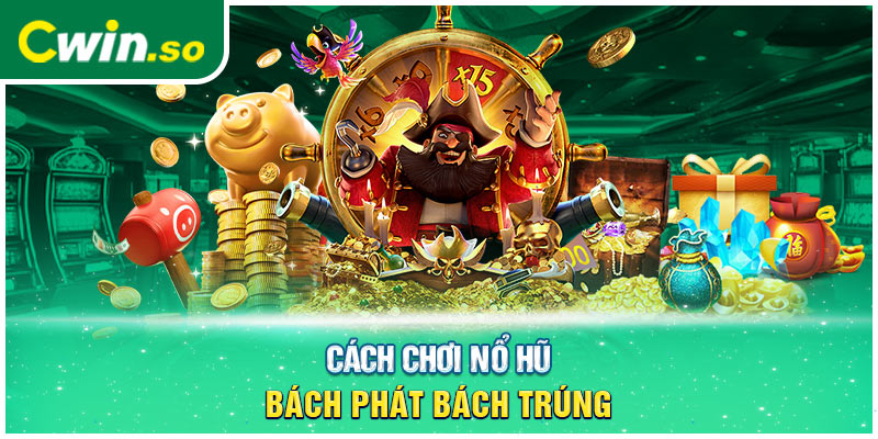 Cách chơi nổ hũ bách phát bách trúng