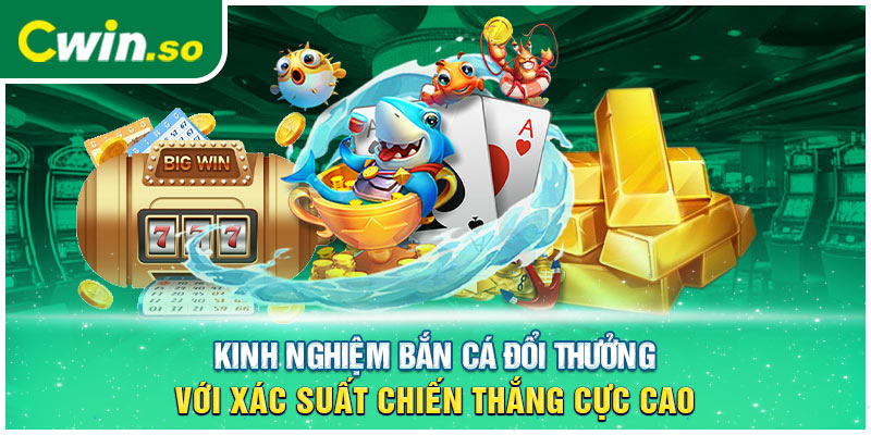 Kinh nghiệm bắn cá đổi thưởng với xác suất chiến thắng cực cao