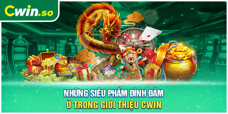 Những siêu phẩm đình đám ở trong giới thiệu CWIN