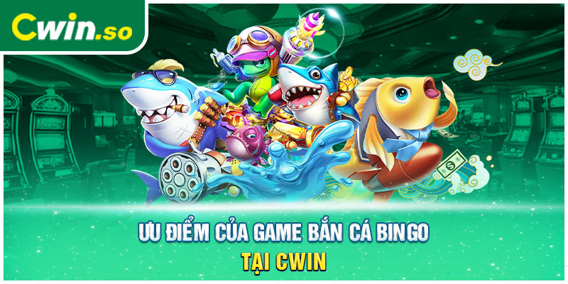 Ưu điểm của game bắn cá Bingo tại CWIN