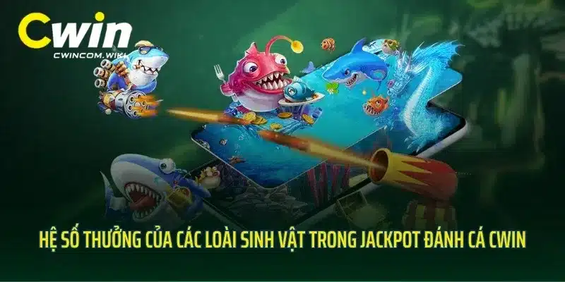 Hệ số thưởng của các loài sinh vật trong Jackpot đánh cá CWIN