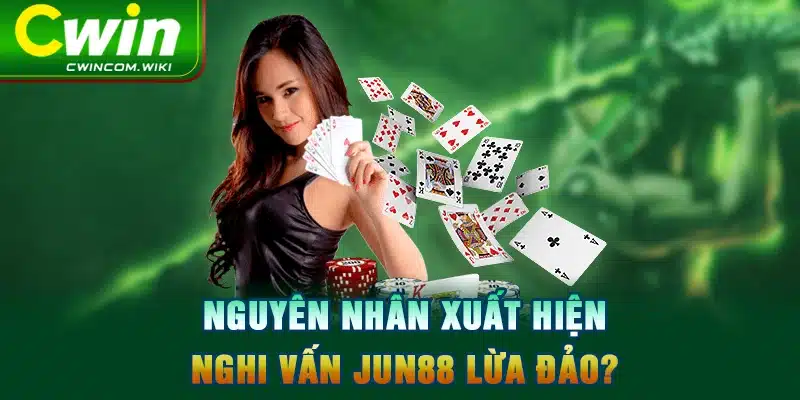 Nguyên nhân xuất hiện nghi vấn JUN88 lừa đảo?