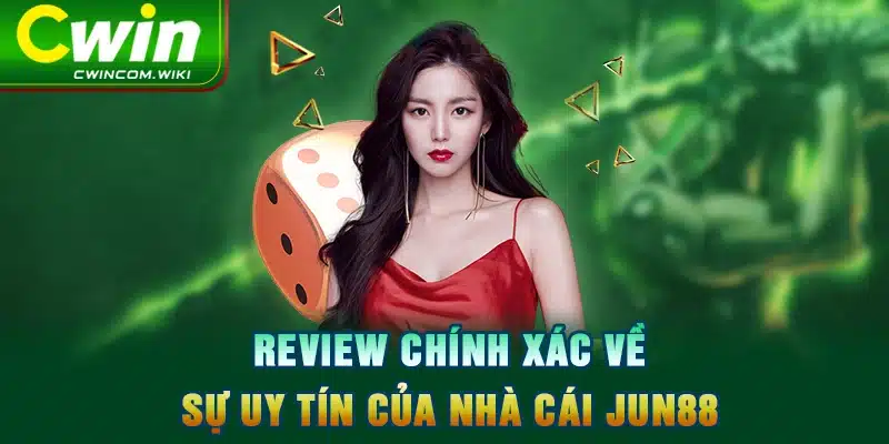 Review chính xác về sự uy tín của nhà cái JUN88