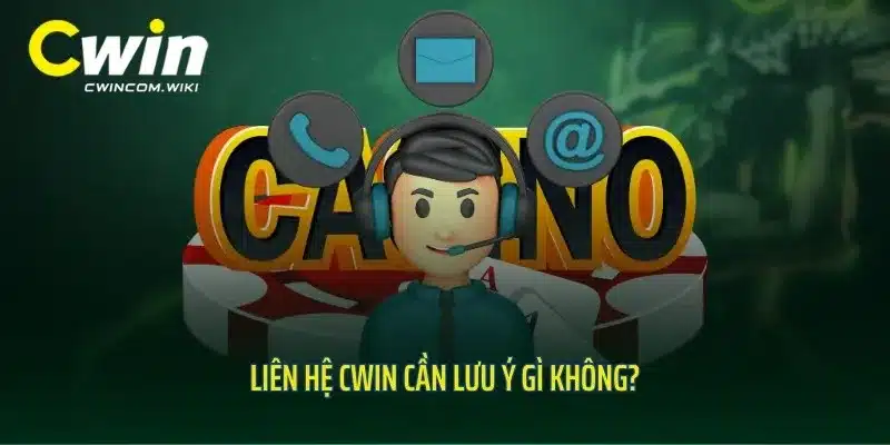 Liên hệ CWIN cần lưu ý gì không?