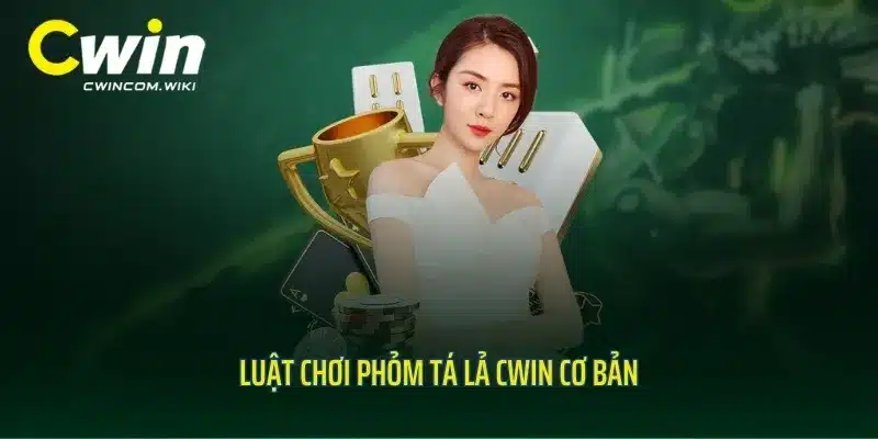 Luật chơi phỏm tá lả CWIN cơ bản