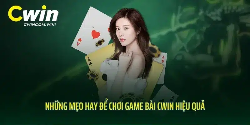 Những mẹo hay để chơi game bài CWIN hiệu quả