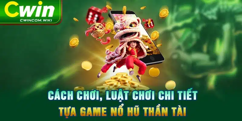 Cách chơi, luật chơi chi tiết tựa game nổ hũ thần tài