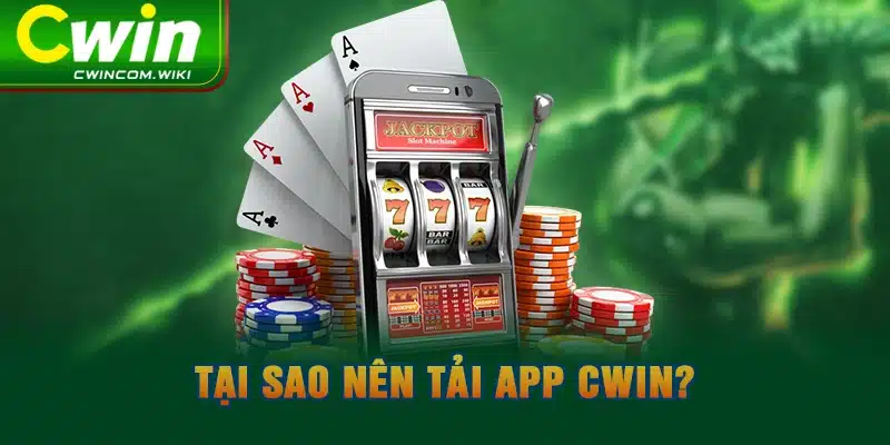 Tại sao nên tải app CWIN?