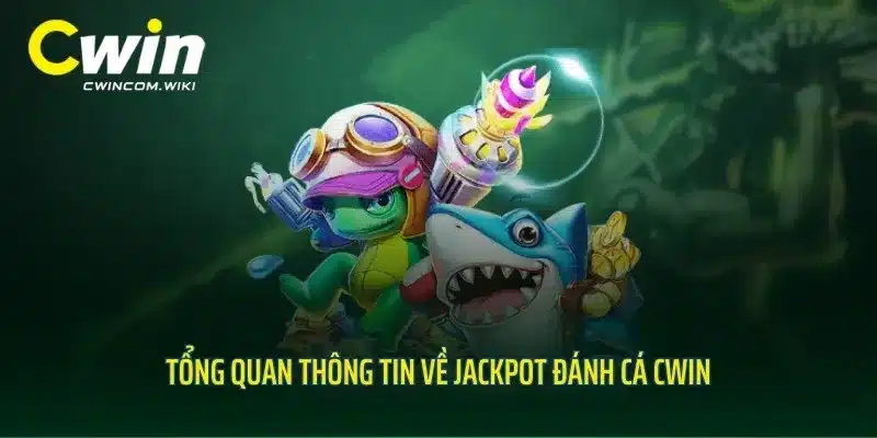 Tổng quan thông tin về Jackpot đánh cá CWIN