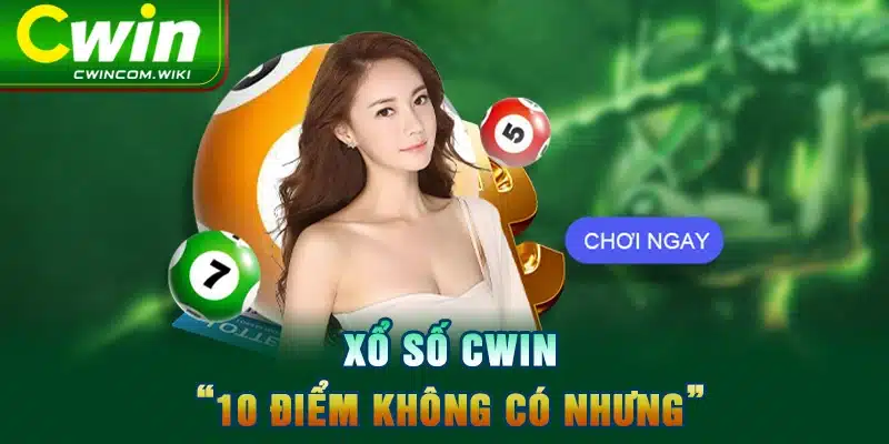 Xổ số CWIN “10 điểm không có nhưng”